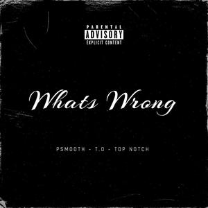 Whats Wrong (feat. T.O & Dj Top Notch) [Explicit]