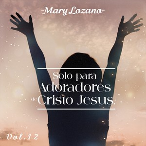 Solo para Adoradores de Cristo Jesus, Vol. 12