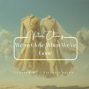 We’re Close When We’re Gone
