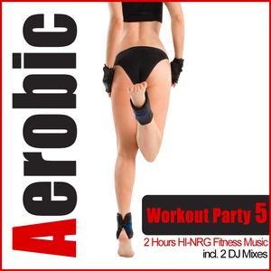 Aerobic Workout Party 5 - 2 Hours Hi-NRG Fitness Music