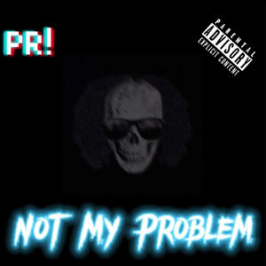 Not My Problem (Explicit)