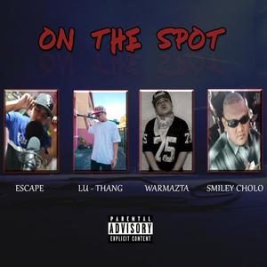 On The Spot (feat. Escape, Lu-Thang, Warmazta & Smiley Cholo) [Explicit]