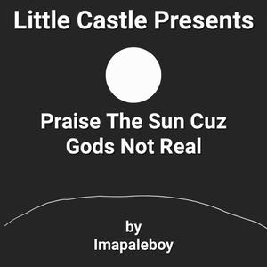 Praise The Sun Cuz God's Not Real (Explicit)