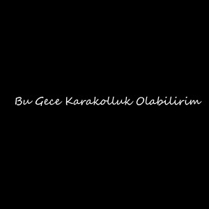 Bu Gece Karakolluk Olabilirim