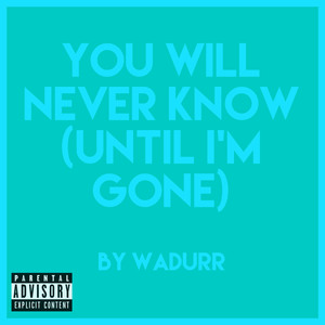 You Will Never Know (Until I'm Gone) (Explicit)