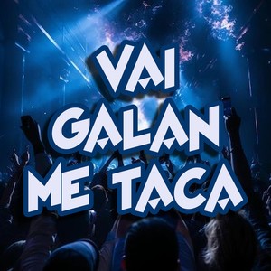 VAI GALAN ME TACA (Explicit)