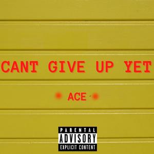 Can't Give Up Yet (Explicit)