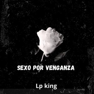 Sexo Por Venganza (feat. Lp King)