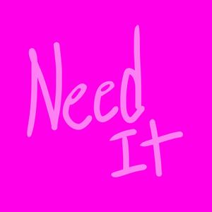 Need It (Explicit)