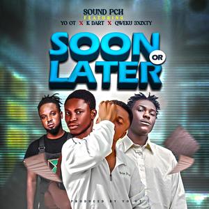 Soon or Later (feat. Champion OT, K DART & QWEKU 3XIXTY)