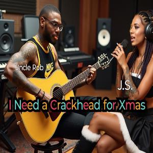 I Need a Crackhead for Christmas (feat. J.S & Uncle Rob)