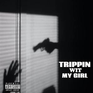 TRIPPIN WIT MY GIRL (Explicit)