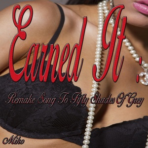 Earned It: Remake Song to Fifty Shades of Grey (Remixed Sound Version)