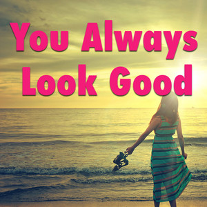 You Always Look Good