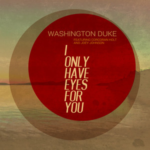 Washington Duke - I Only Have Eyes For You
