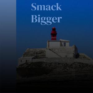 Smack Bigger