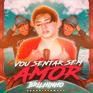 Vou Sentar Sem Amor (feat. Brilhinho)