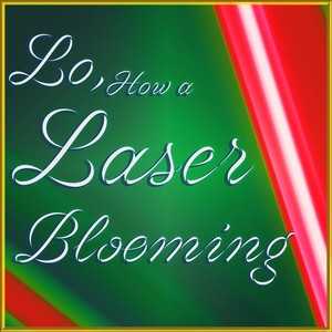 Lo, How a Laser Blooming