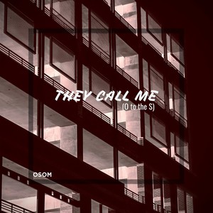 They Call Me (O to the S)