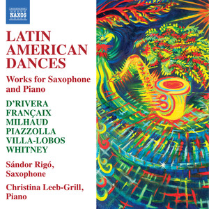 D'RIVERA, P. / FRANÇAIX, J. / MILHAUD, D. / PIAZZOLLA, A. / VILLA-LOBOS, H.: Works for Saxophone and Piano (Latin American Dances) (Rigó, Leeb-Grill)