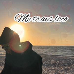Me Traes Loco