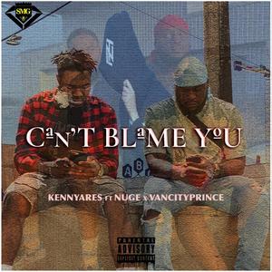 Can't Blame You (feat. Nuge & VancityPrince) [Explicit]