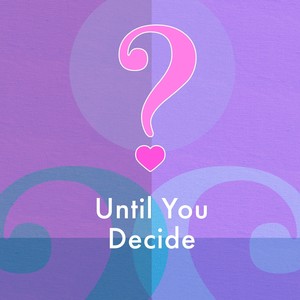 Until You Decide