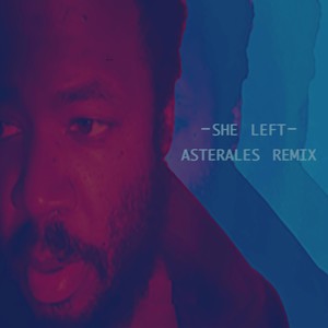 She Left(feat. Asterales) (Asterales Remix)