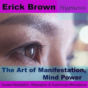 The Art of Manifestation, Mind Power With Hypnosis & Meditation: Attraction and Positive Thinking