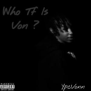 Who Tf Is Von ? (Explicit)