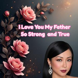 I Love You My Father So Strong and True