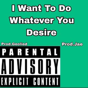 I Want To Do Whatever You Desire (feat. Prod.Geolied & Prod.Jae) [Original]