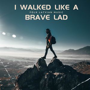 I Walked Like A Brave Lad (Folk Latvian Songs)