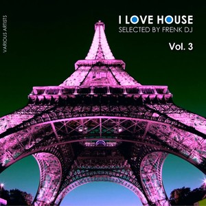 I Love House, Vol. 3 (Selected By Frenk DJ)