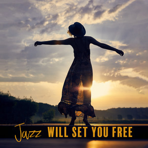 Jazz Will Set You Free: Catchy Jazz for Listening, Enjoying the Moment and Relaxing