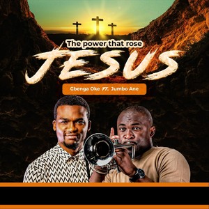 The Power That Rose Jesus(feat. Jumbo Ane)