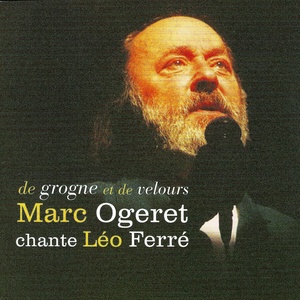 Marc Ogeret chante Léo Ferré, de grogne et de velours