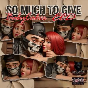 So much to give (feat. BabyCakes) (Explicit)