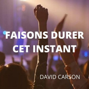 Faisons durer cet instant