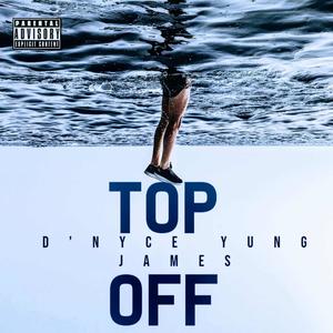 Top Off(feat. YUNG JAMES) (Explicit)