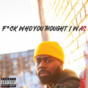 F*CK WHO YOU THOUGHT I WAS ! (Explicit)