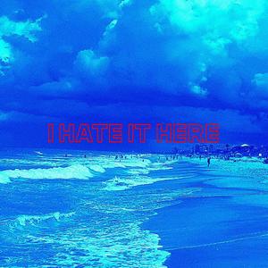 I Hate It Here (Explicit)