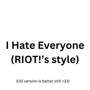 I Hate Everyone (RIOT!'s Style) [Explicit]