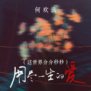 用尽一生的爱 (这世界分分秒秒)-何欢浪