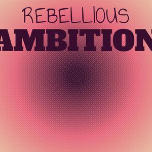 Rebellious Ambition