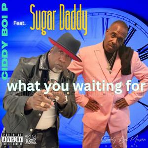 What You Waitng For (feat. Sugar Daddy) [Explicit]