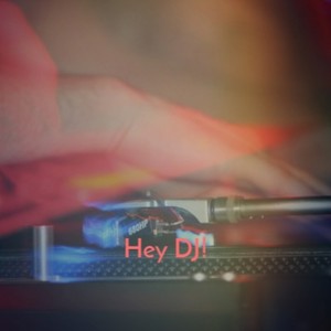 Hey DJ!