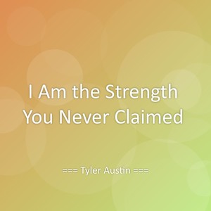 I Am the Strength You Never Claimed
