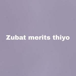 Zubat merits thiyo