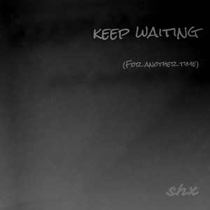 Keep Waiting (For Another Time)